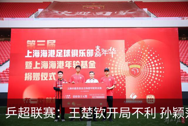 乒超联赛：王楚钦开局不利 孙颖莎缺席首战