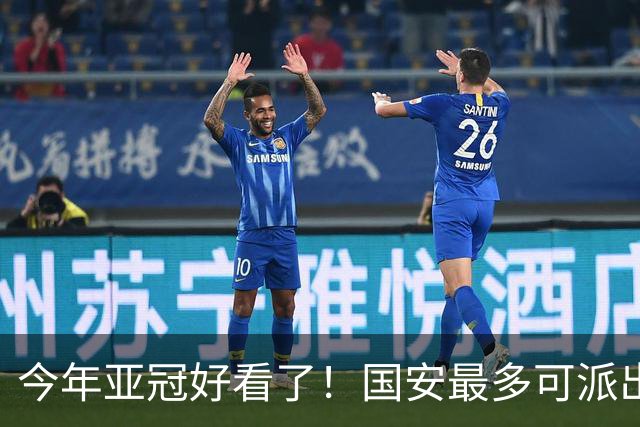 今年亚冠好看了！国安最多可派出“9外援”阵容：拒绝再次垫底