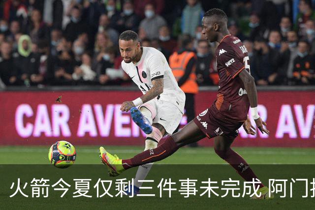 火箭今夏仅剩三件事未完成 阿门提前续约前景成谜？