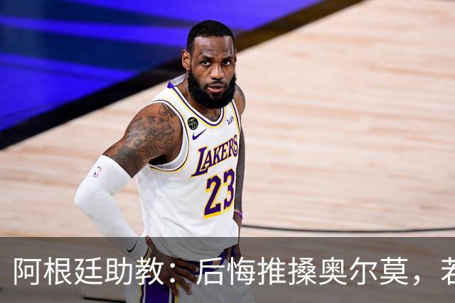阿根廷助教：后悔推搡奥尔莫，若再相遇会当面道歉